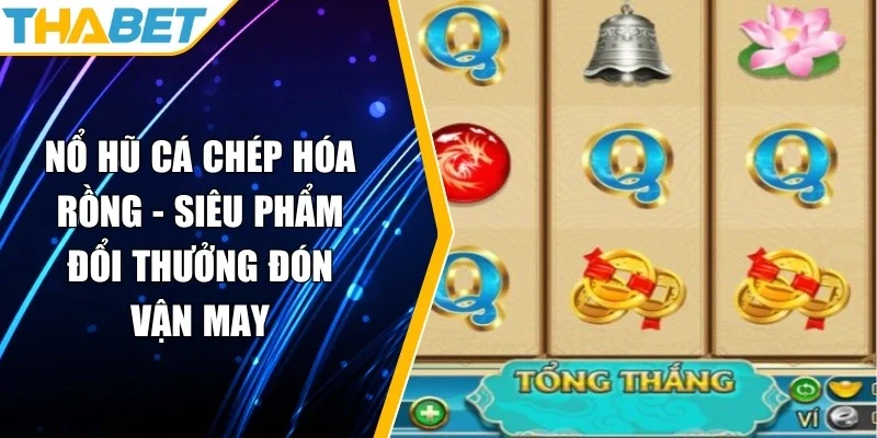 nổ hũ cá chép hóa rồng